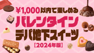 1,000円以内で楽しめる バレンタイン スイーツ〈デパ地下編〉【2024年まとめ】